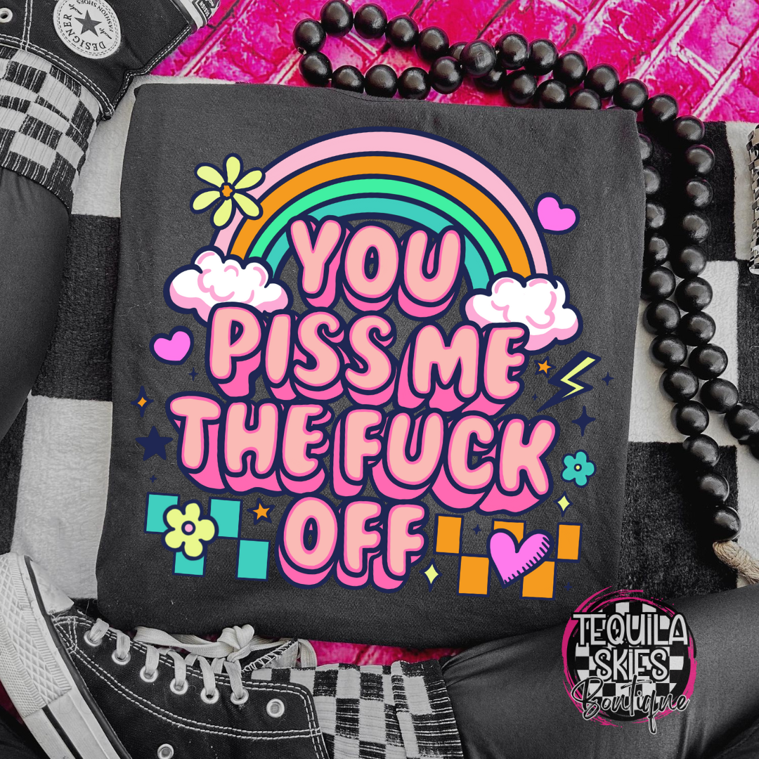 You Piss Me The Fuck Off - T-Shirt