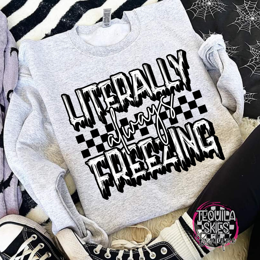 Literally ALWAYS Freezing Crewneck Sweatshirt