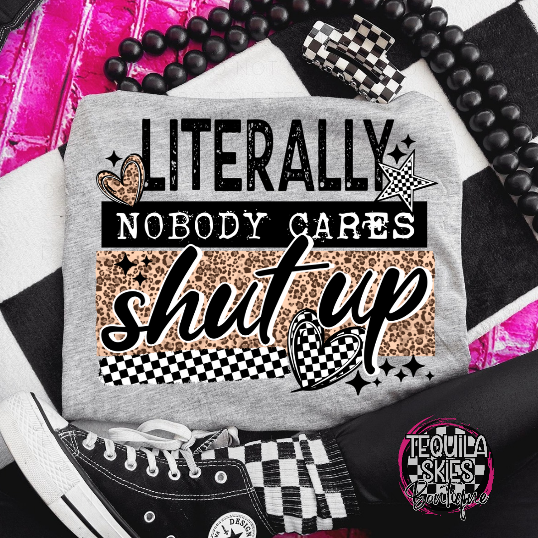 Literally Nobody Cares Shut Up T-shirt