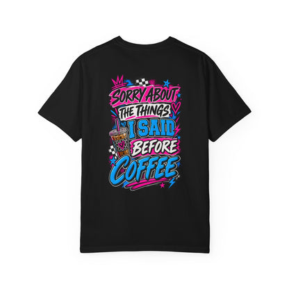 Sorry About The Things I Said Before Coffee Graphic Tee - CC