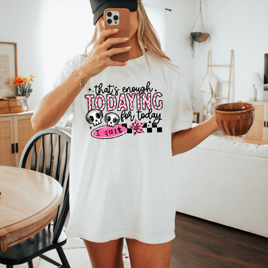 That's Enough TODAY-ING For Today T-shirt